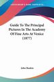 Guide To The Principal Pictures In The Academy Of Fine Arts At Venice (1877), Ruskin John