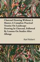 Charcoal Drawing Without A Master; A Complete Practical Treatise On Landscape Drawing In Charcoal, Followed By Lessons On Studies After Allonge, Robert Karl