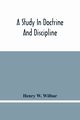 A Study In Doctrine And Discipline, W. Wilbur Henry