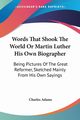 Words That Shook The World Or Martin Luther His Own Biographer, Adams Charles