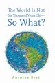 The World Is Not Six Thousand Years Old-So What?, Bret Antoine