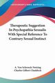 Therapeutic Suggestion In Psychopathia Sexualis With Special Reference To Contrary Sexual Instinct, Schrenck-Notzing A. Von