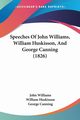 Speeches Of John Williams, William Huskisson, And George Canning (1826), Williams John