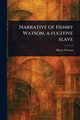 Narrative of Henry Watson, a Fugitive Slave, Watson Henry