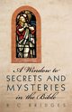 A Window to Secrets and Mysteries in the Bible, Bridges B. C.