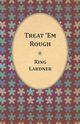 Treat 'Em Rough - Letters From Jack The Kaiser Killer, Lardner Ring Jr.