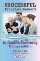 The Successful Franchise Broker's Ultimate Networking Compendium, Agin Frank J
