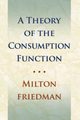 Theory of the Consumption Function, Friedman Milton