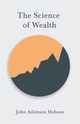 The Science of Wealth, Hobson John Atkinson
