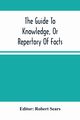 The Guide To Knowledge, Or Repertory Of Facts, 