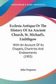 Ecclesia Antiqua Or The History Of An Ancient Church, St. Michael's, Linlithgow, Ferguson John
