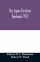 The Japan Christian yearbook 1953; A survey of the Christian movement in Japan through 1952, W. Wood Robert