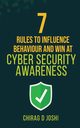 7 Rules to Influence Behaviour and Win at Cyber Security Awareness, Chirag Joshi D
