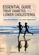 Essential Guide to Treat Diabetes and to Lower Cholesterol, Joe Howard T