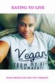 Eating To Live - My Vegan Journey, Wells Lipscomb Balanda