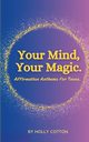 Your Mind, Your Magic. Affirmation Anthems for Teens., Cotton Holly