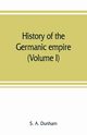 History of the Germanic empire (Volume I), A. Dunham S.