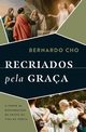 Recriados pela graa, Cho Bernardo