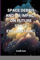 Space Debris and its Impact on Future Space Exploration, Joseph Emmanuel