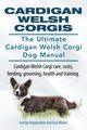 Cardigan Welsh Corgis. The Ultimate Cardigan Welsh Corgi Dog Manual. Cardigan Welsh Corgi care, costs, feeding, grooming, health and training., Hoppendale George