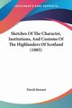 Sketches Of The Character, Institutions, And Customs Of The Highlanders Of Scotland (1885), Stewart David
