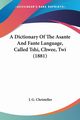 A Dictionary Of The Asante And Fante Language, Called Tshi, Chwee, Twi (1881), Christeller J. G.