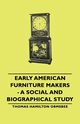 Early American Furniture Makers - A Social and Biographical Study, Ormsbee Thomas Hamilton