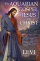 The Aquarian Gospel of Jesus the Christ by Levi, 