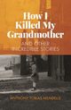 How I Killed My Grandmother, Mendelle Anthony  Tobias