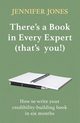 There's a Book in Every Expert (that's you!), Jones Jennifer