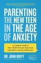 Parenting the New Teen in the Age of Anxiety, Duffy John