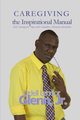 Caregiving -The Inspirational Manual, Glenn Jr. Odell  Lendor