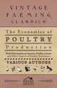 The Economics of Poultry Production - With Information on Income, Profits, Labour and Other Aspects of Poultry Economics, Various