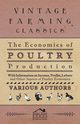 The Economics of Poultry Production - With Information on Income, Profits, Labour and Other Aspects of Poultry Economics, Various