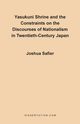 Yasukuni Shrine and the Constraints on the Discourses of Nationalism in Twentieth-Century Japan, Safier Joshua