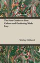 The Fern Garden or Fern Culture and Gardening Made Easy, Hibberd Shirley