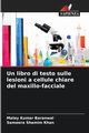 Un libro di testo sulle lesioni a cellule chiare del maxillo-facciale, Baranwal Malay Kumar