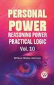 Personal Power Reasoning Power Practical Logic Vol. 10, Walker Atkinson William