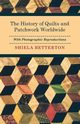 The History of Quilts and Patchwork Worldwide with Photographic Reproductions, Betterton Shiela