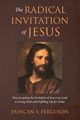 The Radical Invitation of Jesus, Ferguson Duncan S.