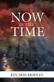NOW IS THE TIME -  A CALL TO ACTION FOR THE PROCRASTINATING CHRISTIAN, Bradley Rev. Don