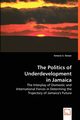 The Politics of Underdevelopment in Jamaica, Dewar Simone S.