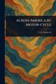 Across America by Motor-cycle, Shepherd C. K.