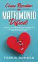 Cmo Rescatar un Matrimonio Difcil, Romero Ferris