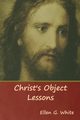 Christ's Object Lessons, White Ellen G.