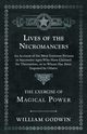 Lives of the Necromancers - An Account of the Most Eminent Persons in Successive Ages Who Have Claimed for Themselves, or to Whom Has Been Imputed by Others - The Exercise of Magical Power, Godwin William