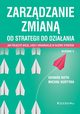 Zarzdzanie zmian. Od strategii do dziaania. Jak poczy wizj, ludzi i organizacj w subie strategii, Roth Gerard, Kurtyka Micha