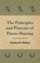 The Principles And Practice Of Horse Shoeing, Holmes Charles M.