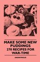 Make Some New Puddings - 270 Recipes For War-Time, anon.