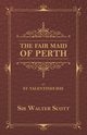 The Fair Maid of Perth, or St. Valentines Day, Scott Sir Walter